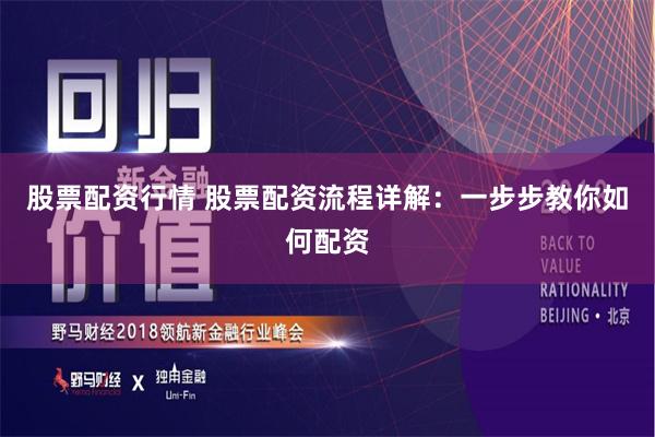 股票配资行情 股票配资流程详解：一步步教你如何配资