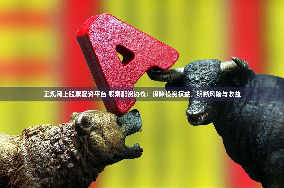 正规网上股票配资平台 股票配资协议:保障投资权益,明晰风险与收益