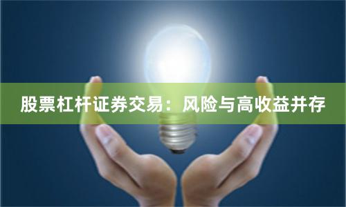 股票杠杆证券交易：风险与高收益并存