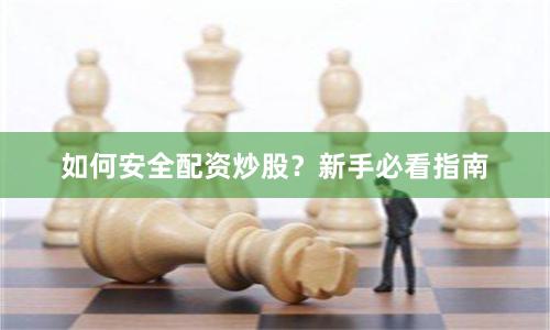 如何安全配资炒股？新手必看指南