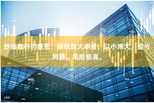 炒股杠杆的意思：借钱放大本金，以小博大，盈亏同源，风险极高。