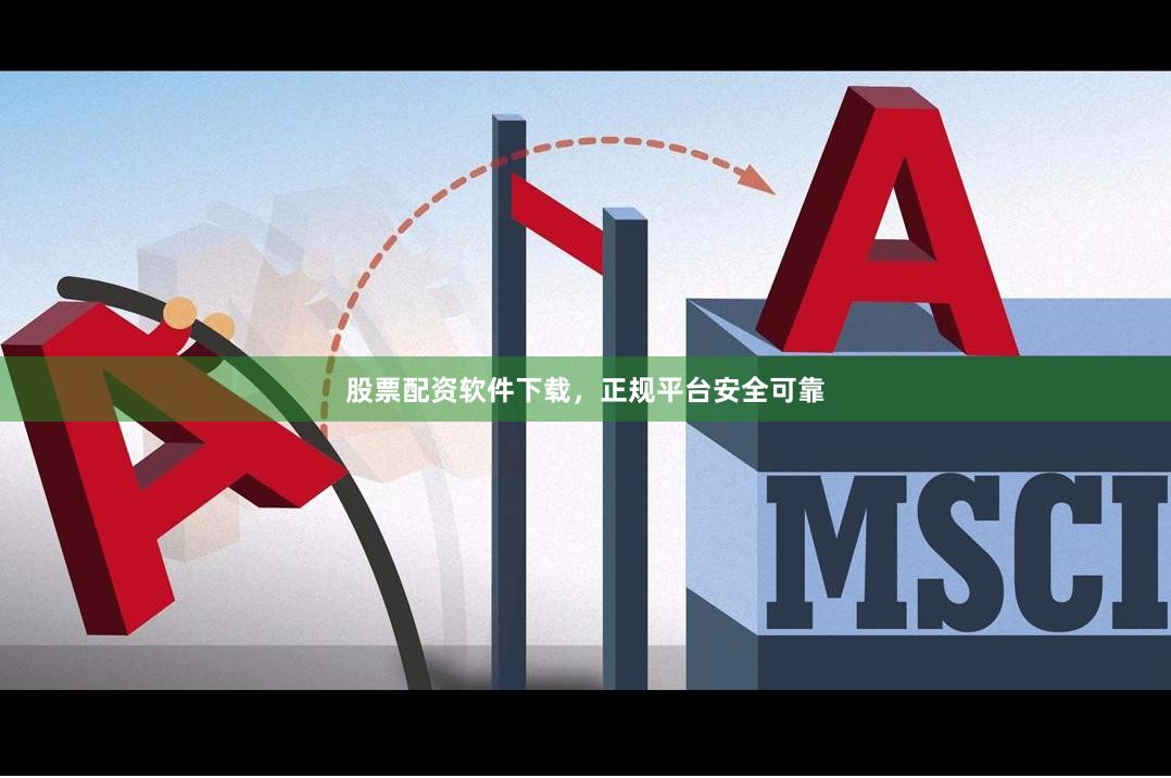 股票配资软件下载，正规平台安全可靠