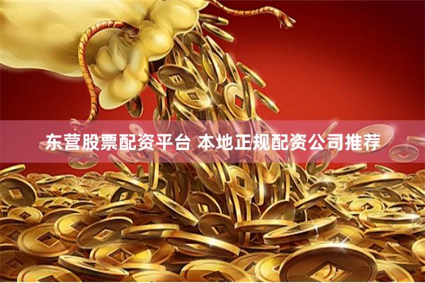 东营股票配资平台 本地正规配资公司推荐
