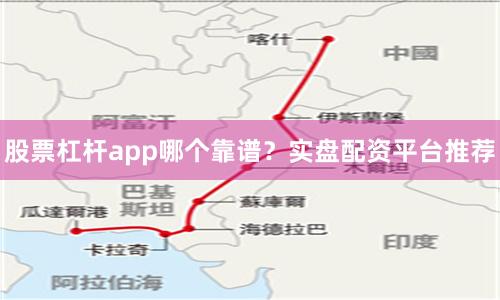 股票杠杆app哪个靠谱？实盘配资平台推荐