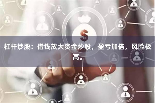 杠杆炒股：借钱放大资金炒股，盈亏加倍，风险极高。